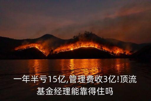 一年半虧15億,管理費(fèi)收3億!頂流基金經(jīng)理能靠得住嗎