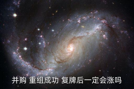 并購 重組成功 復牌后一定會漲嗎