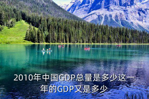 2010年中國GDP總量是多少這一年的GDP又是多少