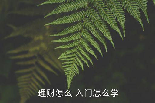  理財怎么 入門怎么學(xué)