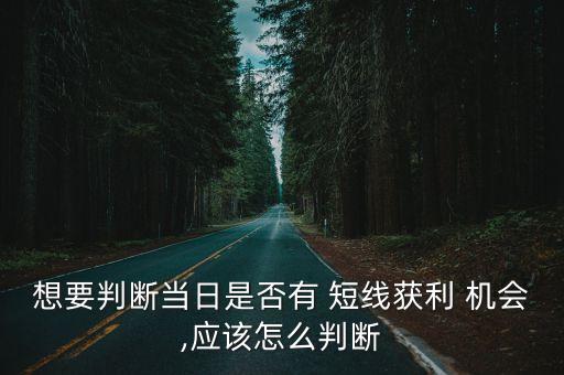 想要判斷當(dāng)日是否有 短線獲利 機(jī)會(huì),應(yīng)該怎么判斷