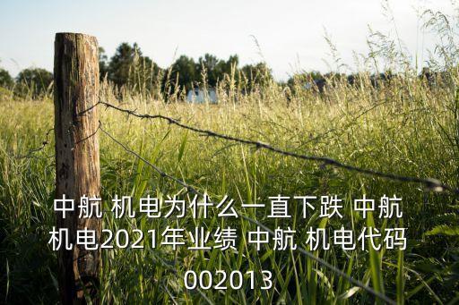  中航 機電為什么一直下跌 中航 機電2021年業(yè)績 中航 機電代碼002013