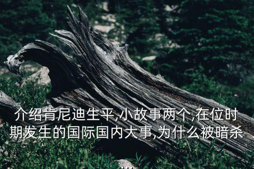 介紹肯尼迪生平,小故事兩個(gè),在位時(shí)期發(fā)生的國際國內(nèi)大事,為什么被暗殺...