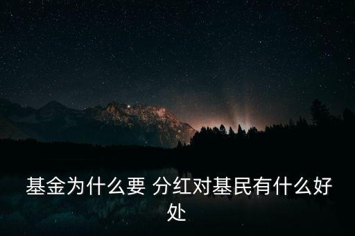  基金為什么要 分紅對基民有什么好處