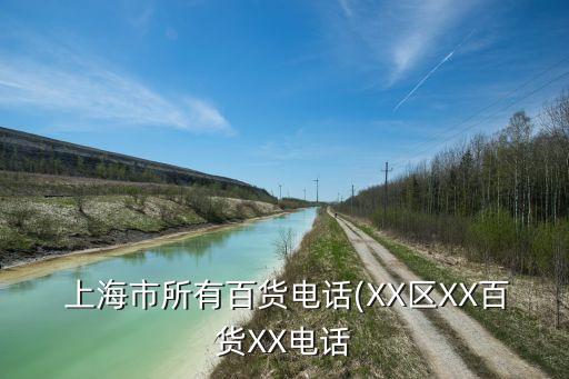  上海市所有百貨電話(XX區(qū)XX百貨XX電話