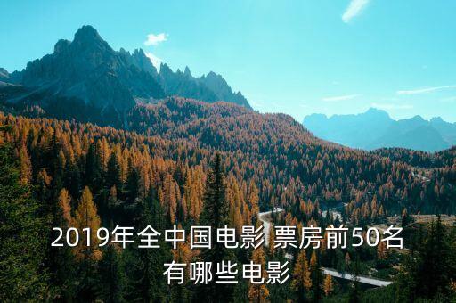 2019年全中國電影 票房前50名有哪些電影