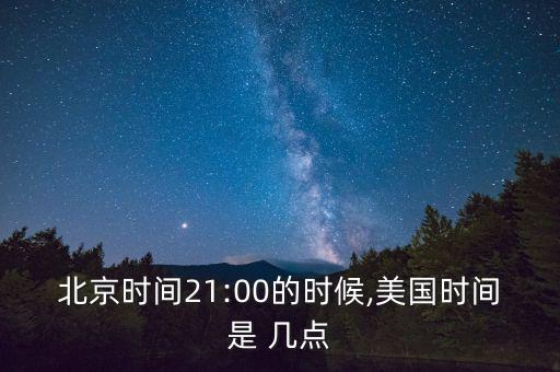 北京時間21:00的時候,美國時間是 幾點(diǎn)