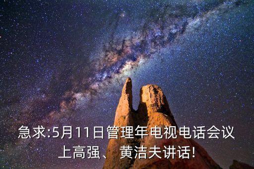 急求:5月11日管理年電視電話會議上高強、 黃潔夫講話!