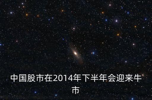 中國股市在2014年下半年會(huì)迎來牛市