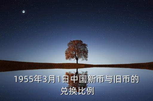 1955年3月1日中國(guó)新幣與舊幣的 兌換比例