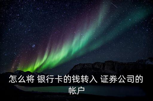 怎么將 銀行卡的錢轉(zhuǎn)入 證券公司的帳戶