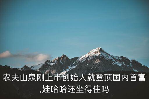 農(nóng)夫山泉?jiǎng)偵鲜袆?chuàng)始人就登頂國(guó)內(nèi)首富,娃哈哈還坐得住嗎