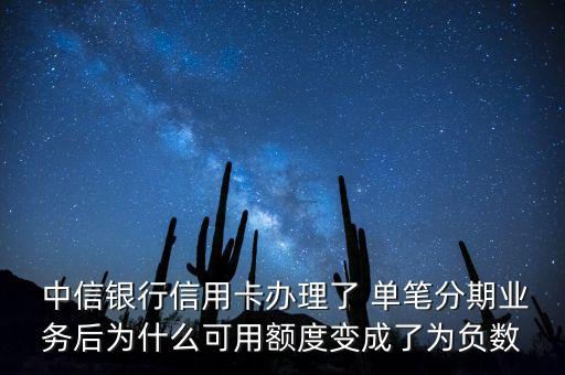  中信銀行信用卡辦理了 單筆分期業(yè)務(wù)后為什么可用額度變成了為負(fù)數(shù)