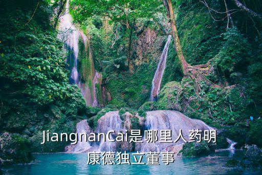 JiangnanCai是哪里人藥明康德獨(dú)立董事