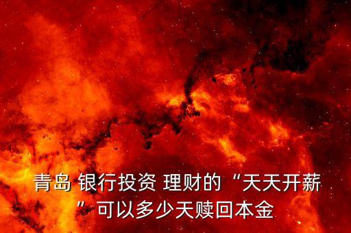  青島 銀行投資 理財?shù)摹疤焯扉_薪”可以多少天贖回本金