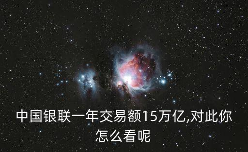 中國(guó)銀聯(lián)一年交易額15萬(wàn)億,對(duì)此你怎么看呢