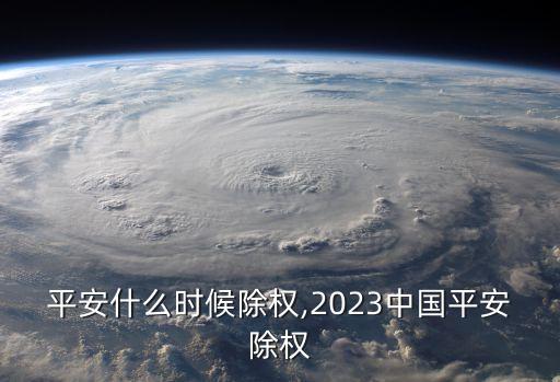 中國平安什么時(shí)候除權(quán),2023中國平安除權(quán)