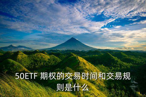 50ETF 期權(quán)的交易時(shí)間和交易規(guī)則是什么