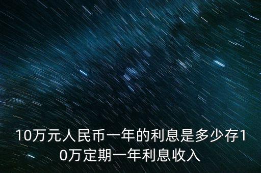 10萬元人民幣一年的利息是多少存10萬定期一年利息收入