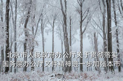  北京市人民政府辦公廳關于貫徹落實國務院辦公廳文件精神進一步加強本市...