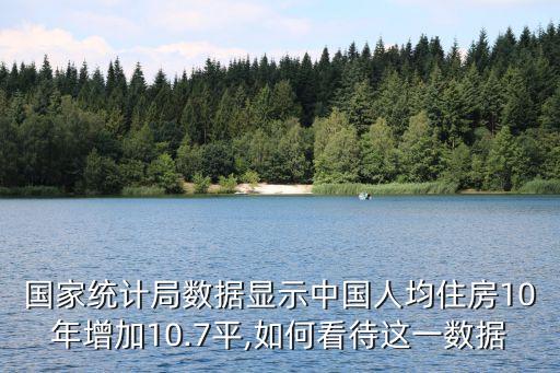 國家統計局數據顯示中國人均住房10年增加10.7平,如何看待這一數據