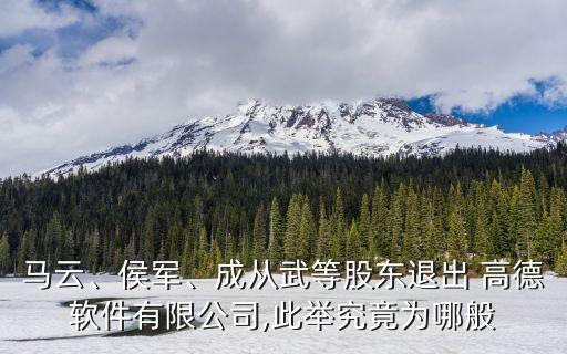 馬云、侯軍、成從武等股東退出 高德軟件有限公司,此舉究竟為哪般