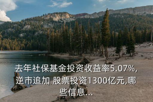 去年社?；鹜顿Y收益率5.07%,逆市追加 股票投資1300億元,哪些信息...