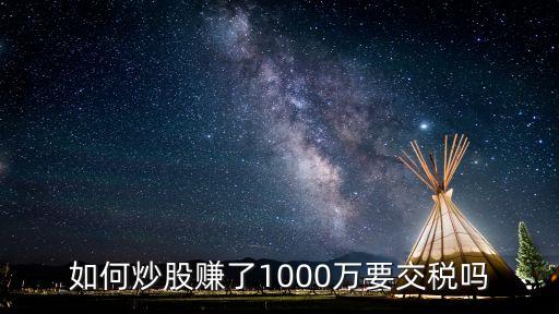 如何炒股賺了1000萬要交稅嗎