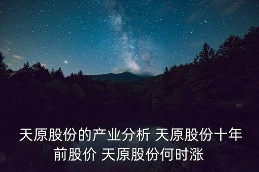  天原股份的產業(yè)分析 天原股份十年前股價 天原股份何時漲